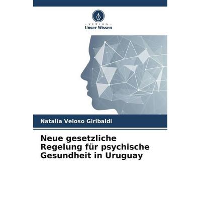 Neue gesetzliche Regelung für psychische Gesundheit in Uruguay, Taschenbuch von Natalia Veloso Giribaldi, Verlag Unser Wissen, 978-620-6-36629-4