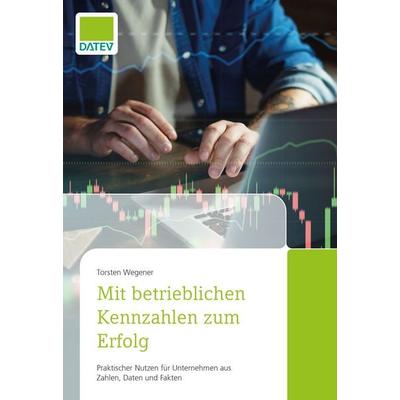 Mit betrieblichen Kennzahlen zum Erfolg, Taschenbuch von Torsten Wegener, Datev, 978-3-96276-065-6