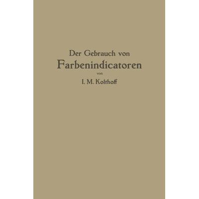 Der Gebrauch von Farbenindicatoren, Taschenbuch von Isaak M. Kolthoff, Springer Berlin, 978-3-662-24323-7
