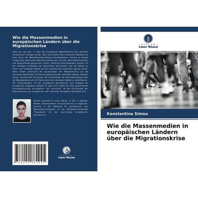 Wie die Massenmedien in europäischen Ländern über die Migrationskrise, Taschenbuch von Konstantina Simou, Verlag Unser Wissen, 978-620-0-86294-5