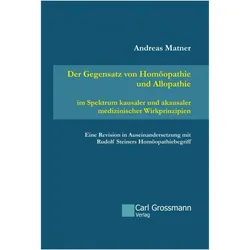 Der Gegensatz von Homöopathie und Allopathie im Spektrum kausaler und akausaler medizinischer W, Fachbücher von Andreas Matner