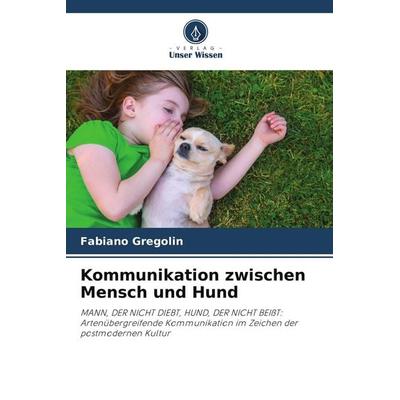 Kommunikation zwischen Mensch und Hund, Taschenbuch von Fabiano Gregolin, Verlag Unser Wissen, 978-620-8-21973-4
