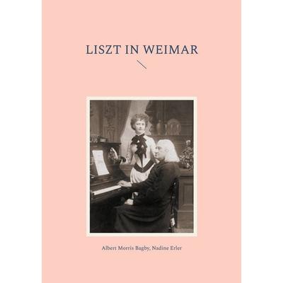 Liszt in Weimar, Taschenbuch von Albert Morris Bagby,Nadine Erler, BoD – Books on Demand, 978-3-8192-9834-9