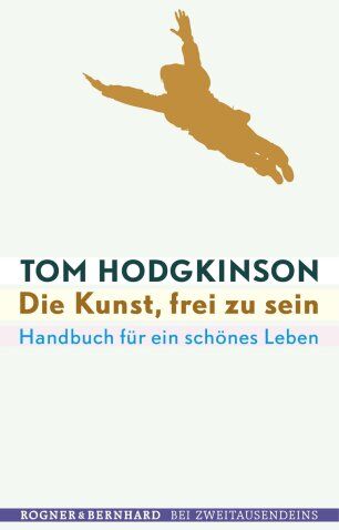 Tom Hodgkinson - Die Kunst, frei zu sein: Handbuch für ein schönes Leben - Preis vom 13.10.2026 19:28:25 h