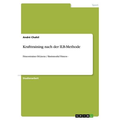 Krafttraining nach der ILB-Methode, Taschenbuch von André Chahil, GRIN, 978-3-640-44323-9