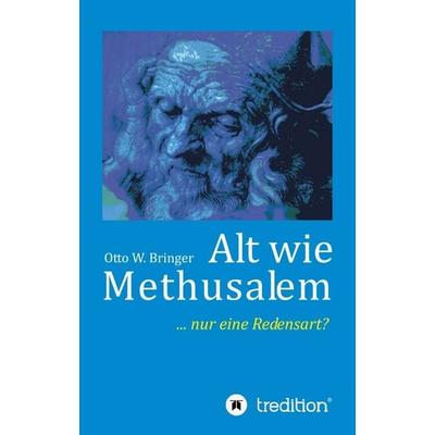 Alt wie Methusalem, Taschenbuch von Otto W. Bringer, Tredition, 978-3-7439-1036-2