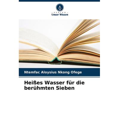 Heißes Wasser für die berühmten Sieben, Taschenbuch von Ntemfac Aloysius Nkong Ofege, Verlag Unser Wissen, 978-620-8-32621-0
