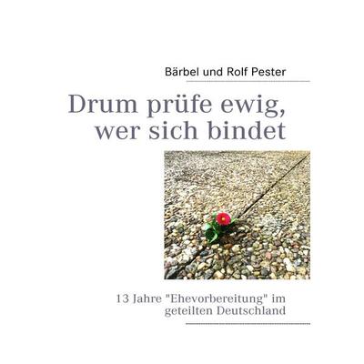 Drum prüfe ewig, wer sich bindet, Taschenbuch von Bärbel und Rolf Pester, BoD – Books on Demand, 978-3-8391-2537-3