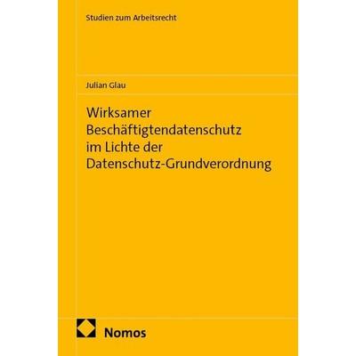 Wirksamer Beschäftigtendatenschutz im Lichte der Datenschutz-Grundverordnung, Taschenbuch von Julian Glau, Nomos, 978-3-7560-4176-3