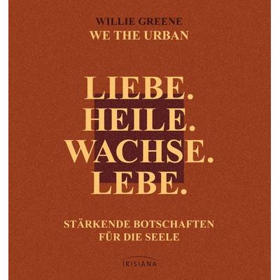 Liebe. Heile. Wachse. Lebe., Gebundene Ausgabe von Willie Greene, Irisiana, 978-3-424-15500-6