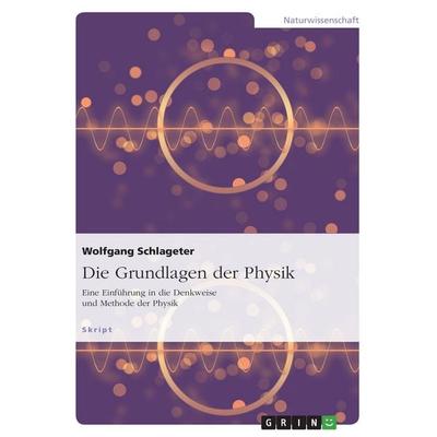 Die Grundlagen der Physik, Taschenbuch von Wolfgang Schlageter, GRIN, 978-3-656-36216-6