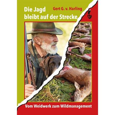 Die Jagd bleibt auf der Strecke, Gebundene Ausgabe von Gert G. v. Harling, CW Nordwest Media, 978-3-946324-41-6