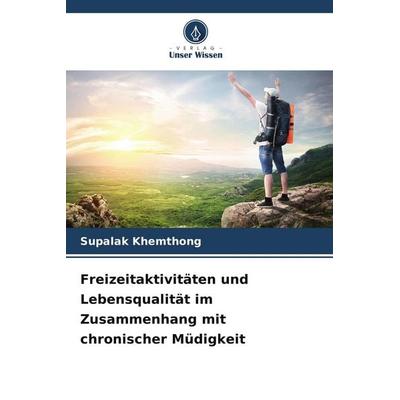 Freizeitaktivitäten und Lebensqualität im Zusammenhang mit chronischer Müdigkeit, Taschenbuch von Supalak Khemthong, Verlag Unser Wissen,