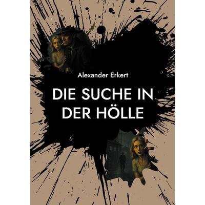 Die Suche in der Hölle, Taschenbuch von Alexander Erkert, BoD – Books on Demand, 978-3-8192-2477-5