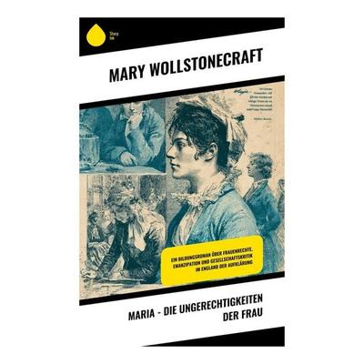 Maria - Die Ungerechtigkeiten der Frau, Taschenbuch von Mary Wollstonecraft, Copycat, 978-80-283-9433-2