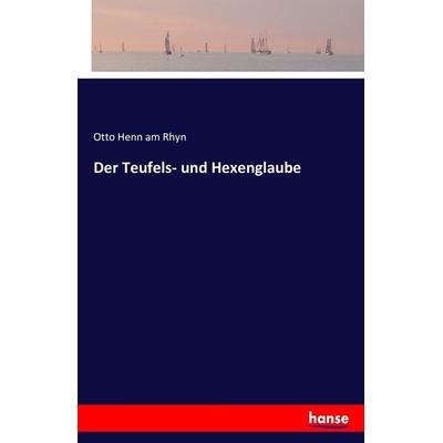 Der Teufels- und Hexenglaube, Taschenbuch von Otto Henn am Rhyn, Hansebooks, 978-3-7428-6434-5