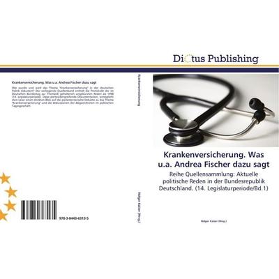 Krankenversicherung. Was u.a. Andrea Fischer dazu sagt, Taschenbuch von , Dictus Publishing, 978-3-8443-6313-5