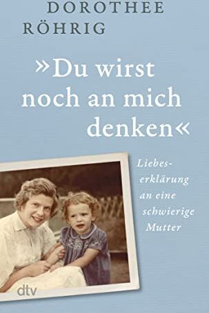 Dorothee Röhrig - »Du wirst noch an mich denken«: Liebeserklärung an eine schwierige Mutter - Preis vom 18.10.2026 19:22:15 h