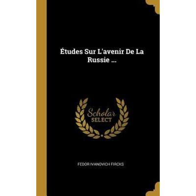 Études Sur l'Avenir de la Russie ..., Gebundene Ausgabe von Fedor Ivanovich Fircks, Creative Media Partners, LLC, 978-0-270-75007-2
