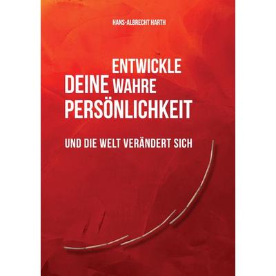 Entwickle deine wahre Persönlichkeit, Gebundene Ausgabe von Hans-Albrecht Harth, Tredition, 978-3-347-45283-1