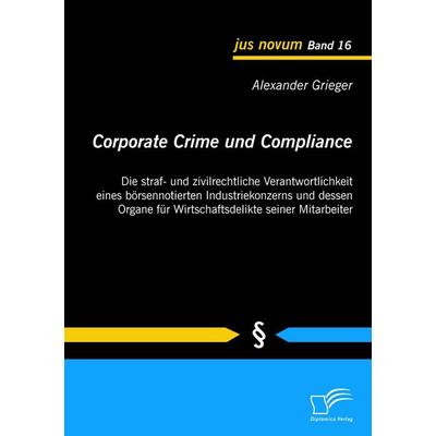 Corporate Crime und Compliance: Die straf- und zivilrechtliche Verantwortlichkeit eines börsennotierten Industriekonzerns und dessen Organe für