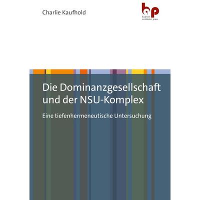 Die Dominanzgesellschaft und der NSU-Komplex, Taschenbuch von Charlie Kaufhold, Barbara Budrich Academic Press, 978-3-96665-107-3