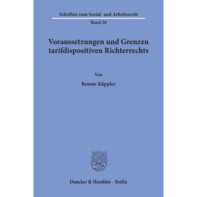 Voraussetzungen und Grenzen tarifdispositiven Richterrechts., Taschenbuch von Renate Käppler, Duncker & Humblot, 978-3-428-03818-3