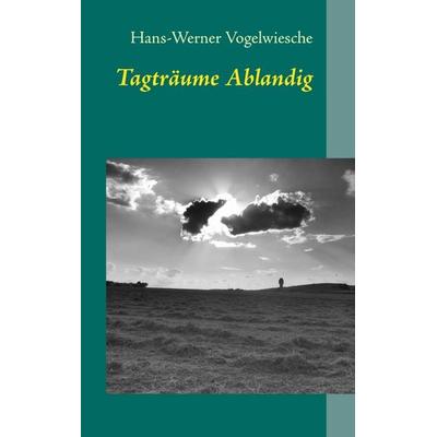 Tagträume Ablandig, Taschenbuch von Hans-Werner Vogelwiesche, BoD – Books on Demand, 978-3-7322-3855-2