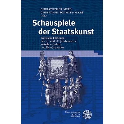 Schauspiele der Staatskunst, Gebundene Ausgabe von , Universitätsverlag Winter GmbH Heidelberg, 978-3-8253-9635-0