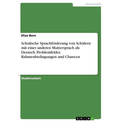 Schulische Sprachförderung von Schülern mit einer anderen Muttersprach als Deutsch. Problemfelder, Rahmenbedingungen und Chancen, Taschenbuch von
