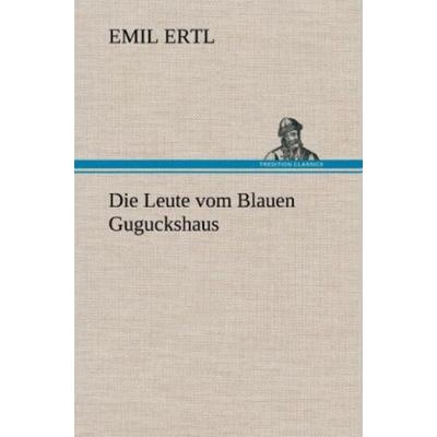 Die Leute vom Blauen Guguckshaus, Gebundene Ausgabe von Emil Ertl, Tredition, 978-3-8472-6959-5