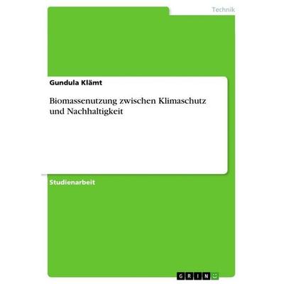 Biomassenutzung zwischen Klimaschutz und Nachhaltigkeit, Taschenbuch von Gundula Klämt, GRIN, 978-3-640-63545-0