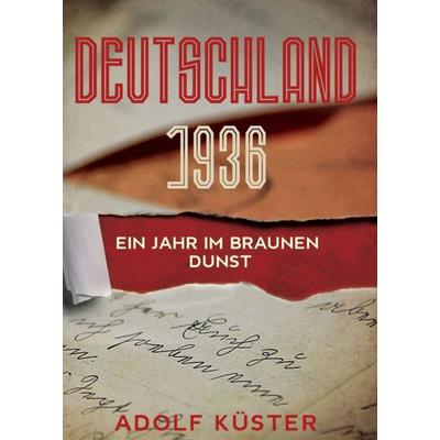 Deutschland 1936 - Ein Jahr im braunen Dunst, Taschenbuch von Küster Adolf, Tredition, 978-3-347-12402-8
