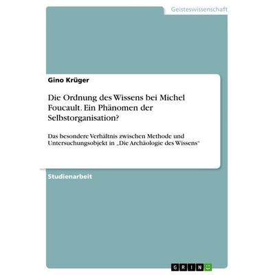 Die Ordnung des Wissens bei Michel Foucault. Ein Phänomen der Selbstorganisation?, Taschenbuch von Gino Krüger, GRIN, 978-3-668-21321-0