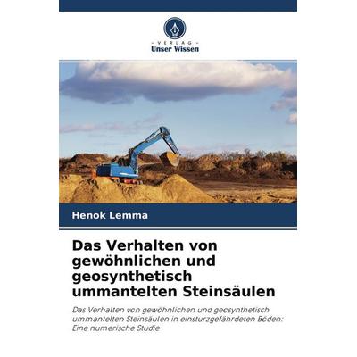 Das Verhalten von gewöhnlichen und geosynthetisch ummantelten Steinsäulen, Taschenbuch von Henok Lemma, Verlag Unser Wissen, 978-620-4-16458-8