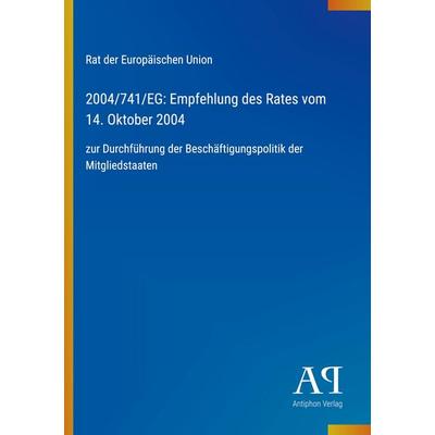 2004/741/EG: Empfehlung des Rates vom 14. Oktober 2004, Taschenbuch von Rat der Europäischen Union, Antiphon Verlag, 978-3-387-89804-0