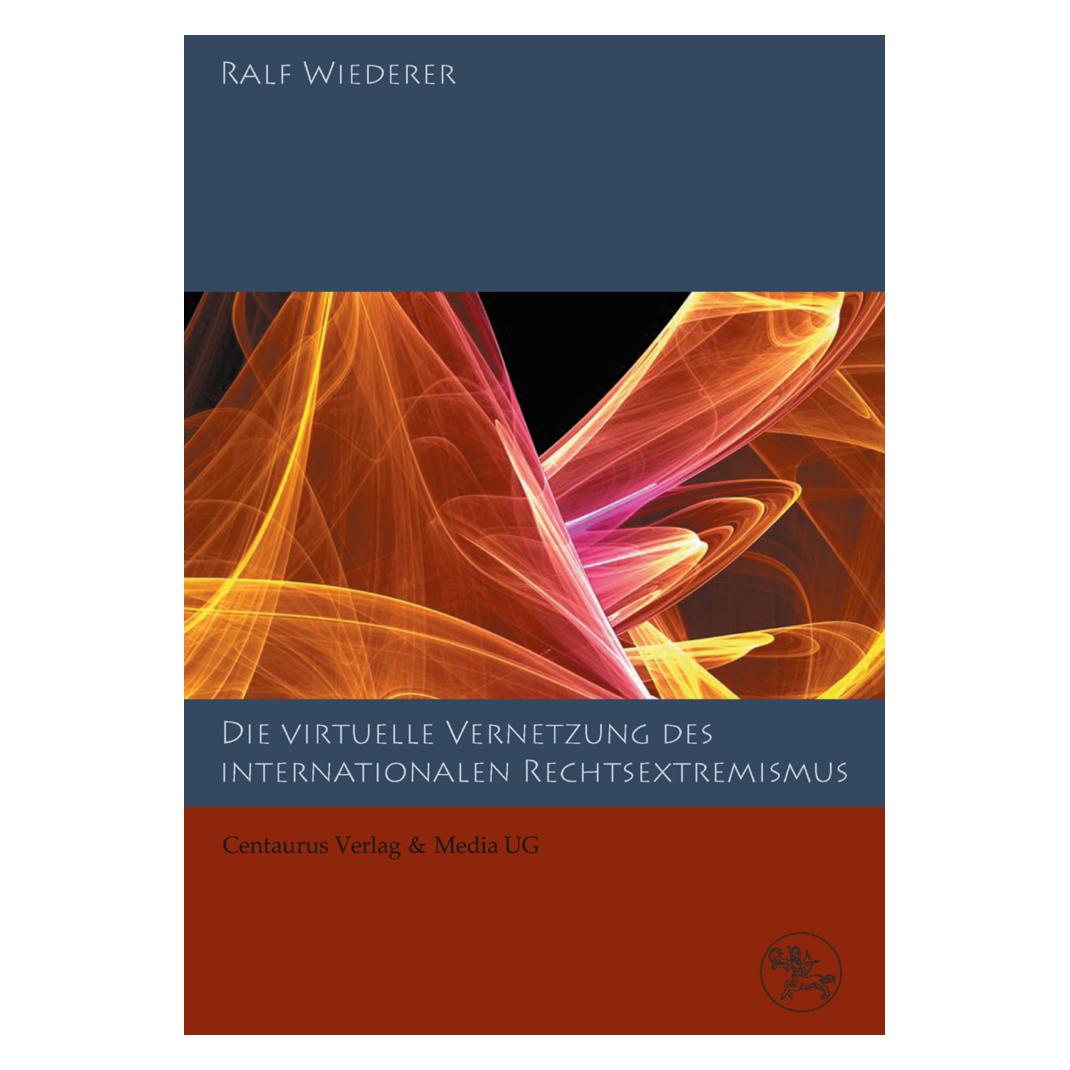 Centaurus Zur virtuellen Vernetzung des internationalen Rechtsextremismus (Deutsch, Softcover, Ralf Wiederer) (9587414)