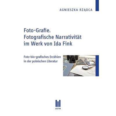 Foto-Grafie. Fotografische Narrativität im Werk von Ida Fink, Taschenbuch von Agnieszka Rządca, Akademische Verlagsgemeinschaft München,