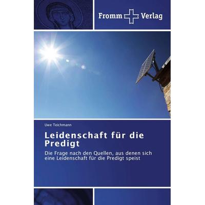 Leidenschaft für die Predigt, Taschenbuch von Uwe Teichmann, Fromm Verlag, 978-3-8416-0139-1