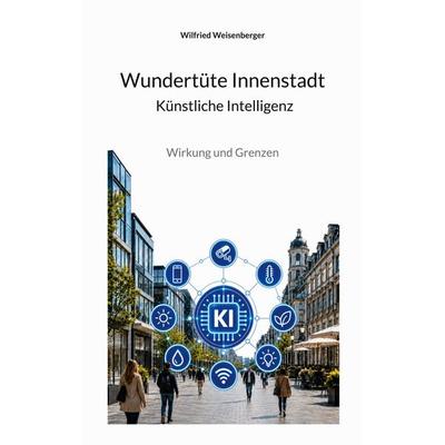 WUNDERTÜTE INNENSTADT Künstliche Intelligenz, Taschenbuch von Wilfried Weisenberger, BoD – Books on Demand, 978-3-696-77701-2