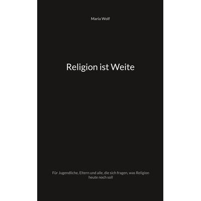 Religion ist Weite, Taschenbuch von Maria Wolf, BoD – Books on Demand, 978-3-7578-0223-3