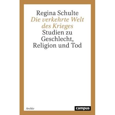 Die verkehrte Welt des Krieges, Taschenbuch von Regina Schulte, Campus, 978-3-593-36112-3