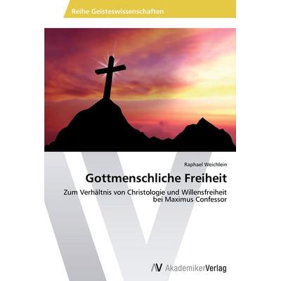 Gottmenschliche Freiheit, Taschenbuch von Raphael Weichlein, AV Akademikerverlag, 978-3-639-46150-3