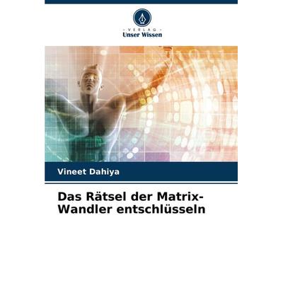 Das Rätsel der Matrix-Wandler entschlüsseln, Taschenbuch von Vineet Dahiya, Verlag Unser Wissen, 978-620-7-87363-0
