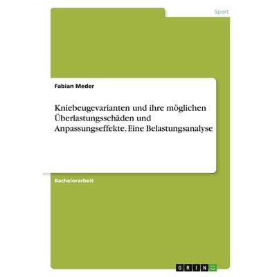 Kniebeugevarianten und ihre möglichen Überlastungsschäden und Anpassungseffekte. Eine Belastungsanalyse, Taschenbuch von Fabian Meder, GRIN,