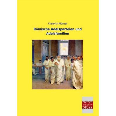 Römische Adelsparteien und Adelsfamilien, Taschenbuch von Friedrich Münzer, Bremen University Press, 978-3-95562-764-5
