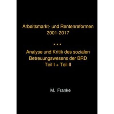 Arbeitsmarkt- und Rentenreformen 2001-2017 - überarbeitete Auflage 2018, Taschenbuch von Manfred Franke, Epubli, 978-3-7467-5023-1