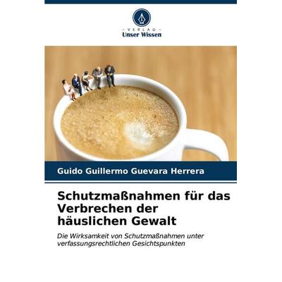 Schutzmaßnahmen für das Verbrechen der häuslichen Gewalt, Taschenbuch von Guido Guillermo Guevara Herrera, Verlag Unser Wissen, 978-620-6-62838-5