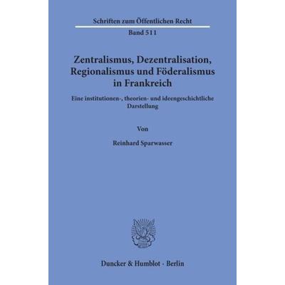 Zentralismus, Dezentralisation, Regionalismus und Föderalismus in Frankreich., Taschenbuch von Reinhard Sparwasser, Duncker & Humblot,