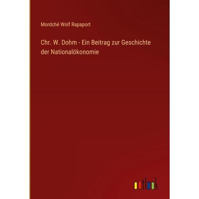 Chr. W. Dohm - Ein Beitrag zur Geschichte der Nationalökonomie, Gebundene Ausgabe von Mordché Wolf Rapaport, Outlook, 978-3-368-42267-7